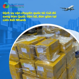 Dịch Vụ Vận Chuyển Quốc Tế: Gửi Đồ Sang Hàn Quốc Tiện Lợi, Đơn Giản Tại Liên Kết Nhanh